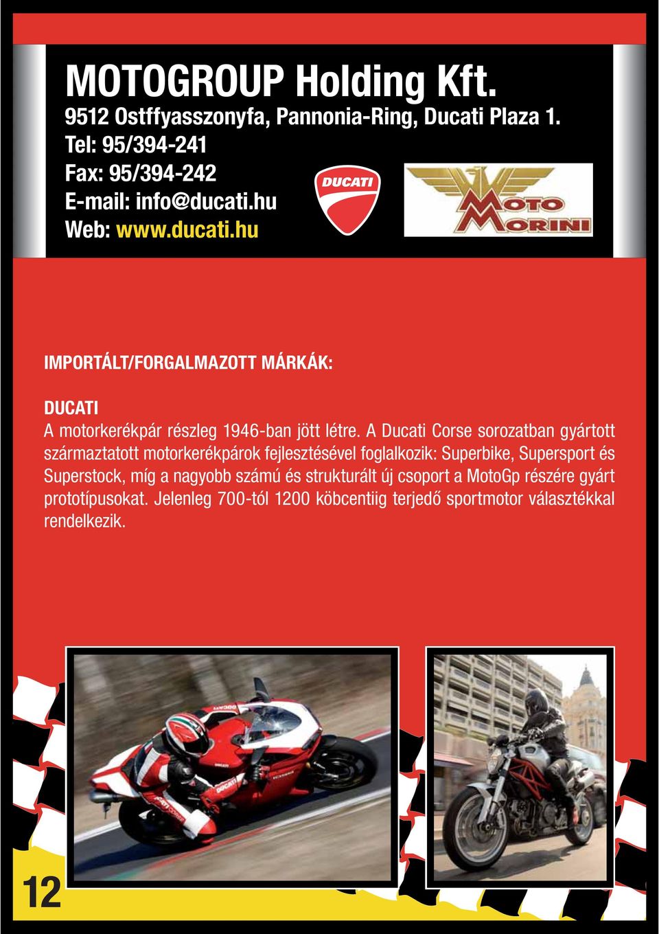 A Ducati Corse sorozatban gyártott származtatott motorkerékpárok fejlesztésével foglalkozik: Superbike, Supersport és Superstock,