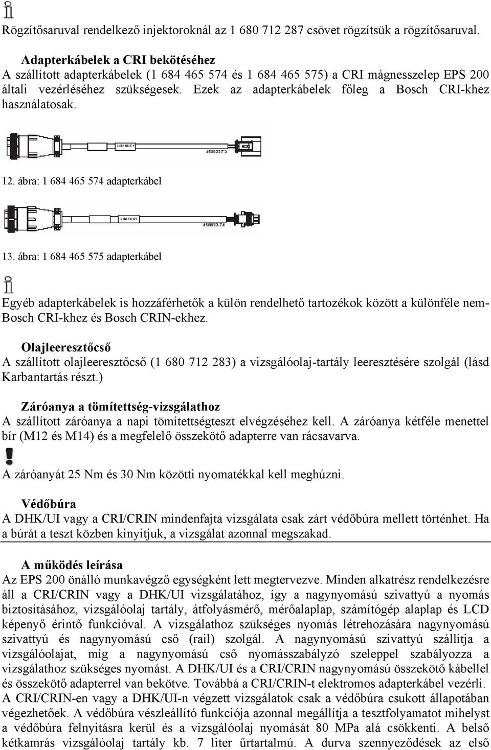 Ezek az adapterkábelek főleg a Bosch CRI-khez használatosak. 12. ábra: 1 684 465 574 adapterkábel 13.