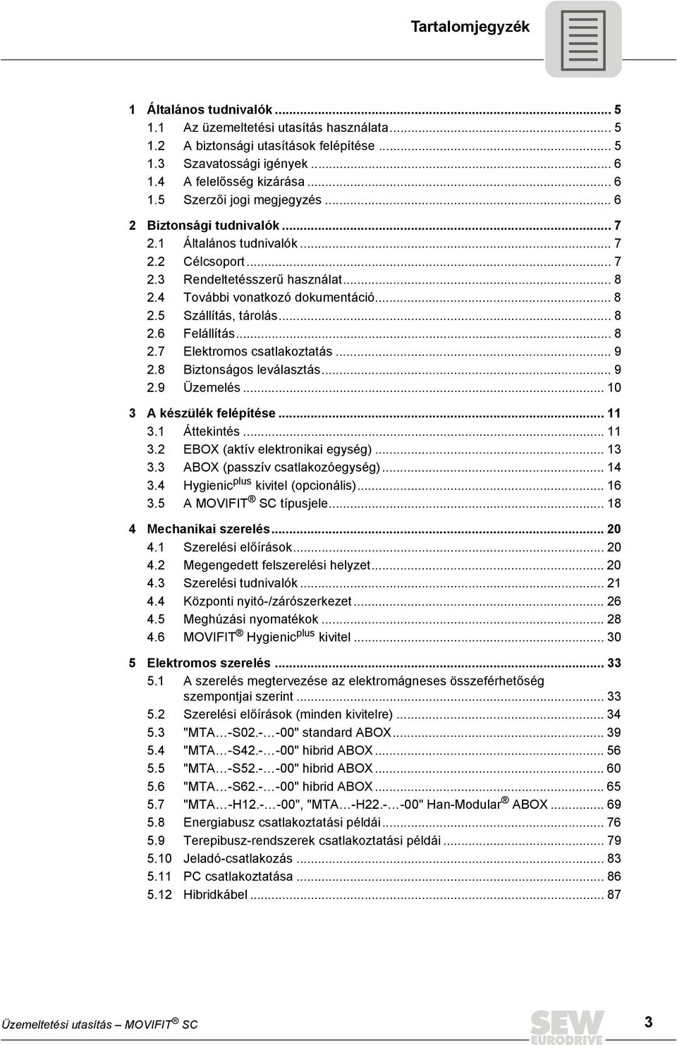 .. 8 2.7 Elektromos csatlakoztatás... 9 2.8 Biztonságos leválasztás... 9 2.9 Üzemelés... 10 3 A készülék felépítése... 11 3.1 Áttekintés... 11 3.2 EBOX (aktív elektronikai egység)... 13 3.