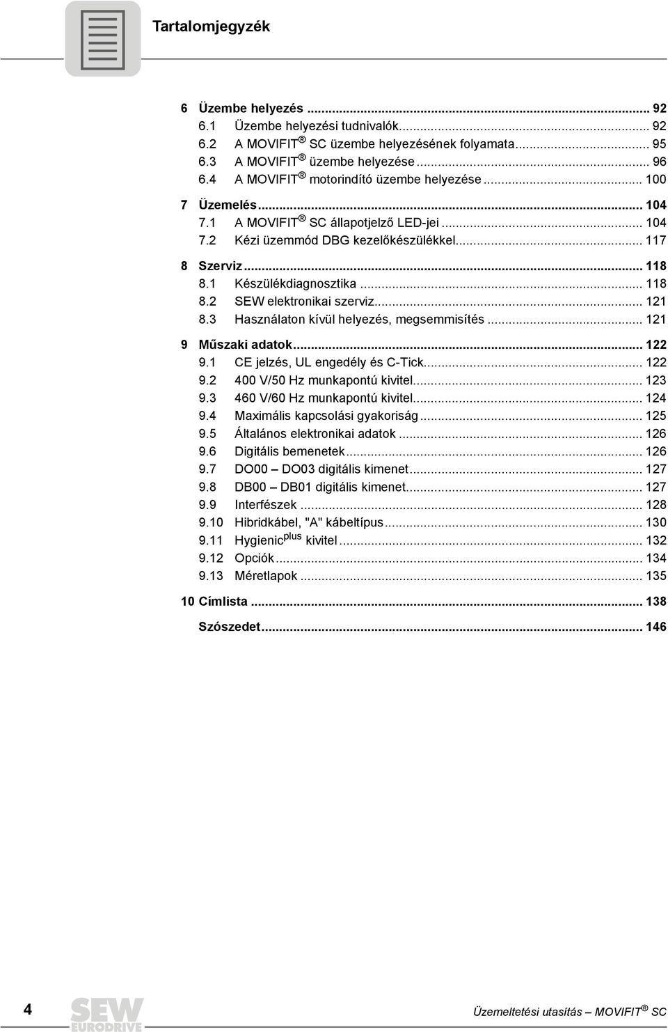 .. 118 8.2 SEW elektronikai szerviz... 121 8.3 Használaton kívül helyezés, megsemmisítés... 121 9 Műszaki adatok... 122 9.1 CE jelzés, UL engedély és C-Tick... 122 9.2 400 V/50 Hz munkapontú kivitel.