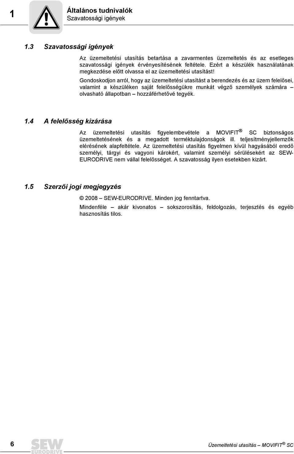 Gondoskodjon arról, hogy az üzemeltetési utasítást a berendezés és az üzem felelősei, valamint a készüléken saját felelősségükre munkát végző személyek számára olvasható állapotban hozzáférhetővé