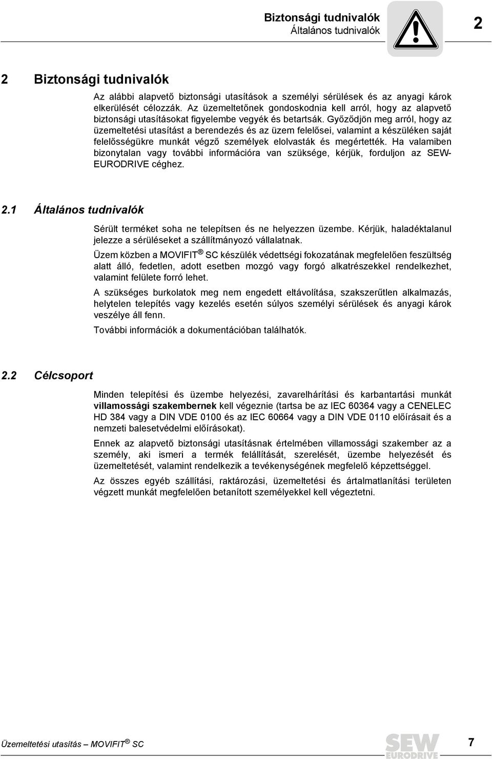 Győződjön meg arról, hogy az üzemeltetési utasítást a berendezés és az üzem felelősei, valamint a készüléken saját felelősségükre munkát végző személyek elolvasták és megértették.