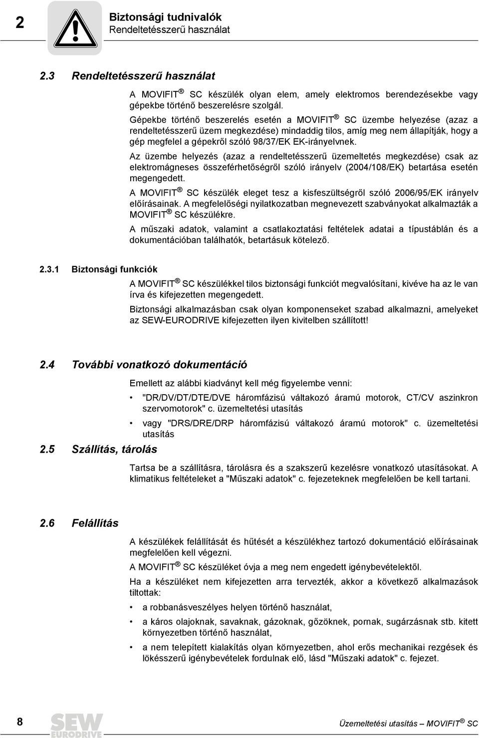 EK-irányelvnek. Az üzembe helyezés (azaz a rendeltetésszerű üzemeltetés megkezdése) csak az elektromágneses összeférhetőségről szóló irányelv (2004/108/EK) betartása esetén megengedett.