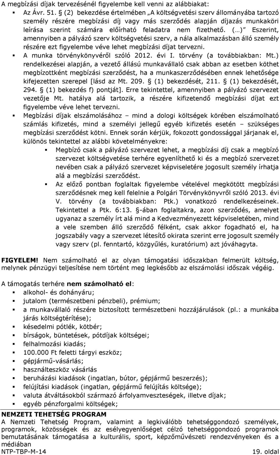 ( ) Eszerint, amennyiben a pályázó szerv költségvetési szerv, a nála alkalmazásban álló személy részére ezt figyelembe véve lehet megbízási díjat tervezni. A munka törvénykönyvéről szóló 2012. évi I.