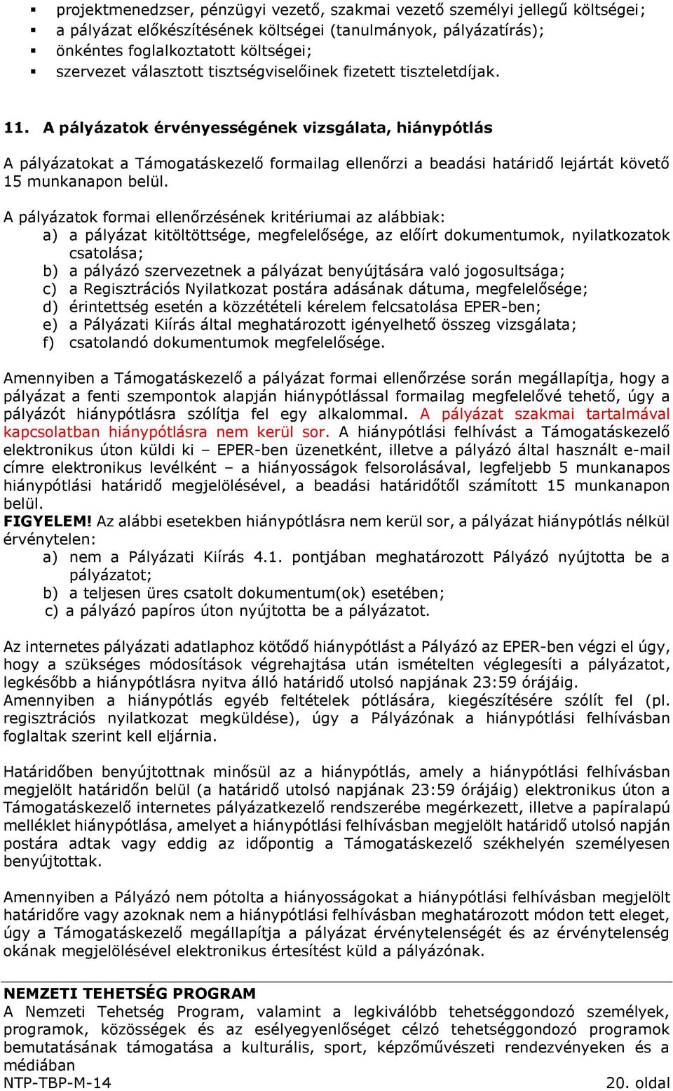 A pályázatok érvényességének vizsgálata, hiánypótlás A pályázatokat a Támogatáskezelő formailag ellenőrzi a beadási határidő lejártát követő 15 munkanapon belül.