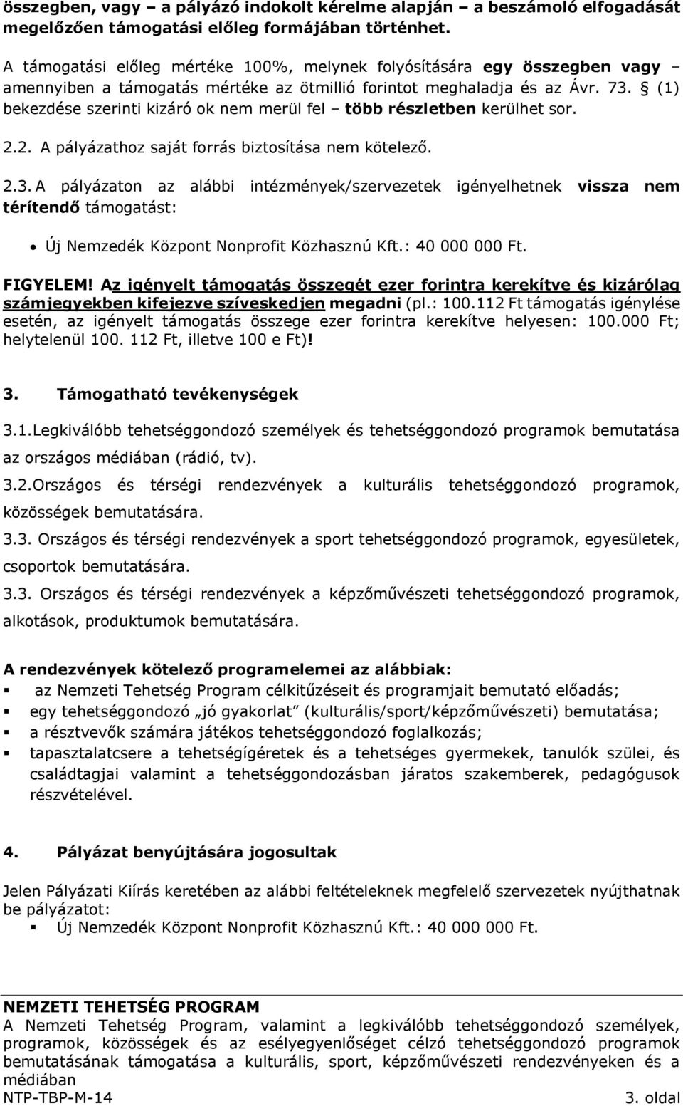 (1) bekezdése szerinti kizáró ok nem merül fel több részletben kerülhet sor. 2.2. A pályázathoz saját forrás biztosítása nem kötelező. 2.3.