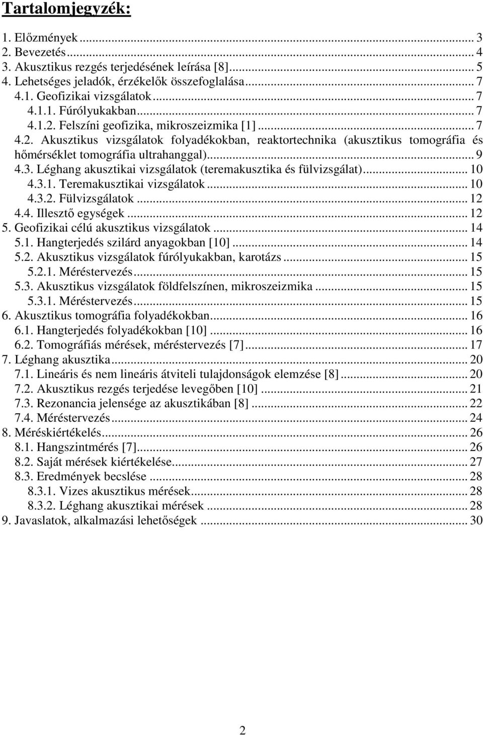 Léghang akusztikai vizsgálatok (teremakusztika és fülvizsgálat)... 10 4.3.1. Teremakusztikai vizsgálatok... 10 4.3.2. Fülvizsgálatok... 12 4.4. Illesztő egységek... 12 5.