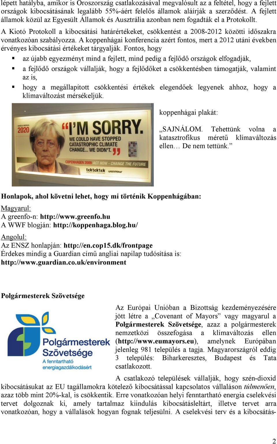 A Kiotó Protokoll a kibocsátási határértékeket, csökkentést a 2008-2012 közötti időszakra vonatkozóan szabályozza.