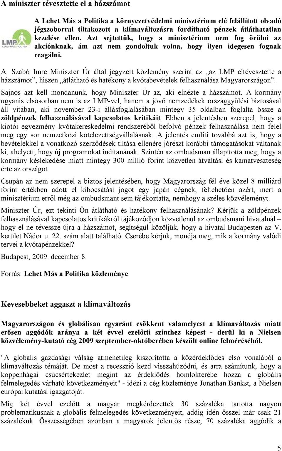 A Szabó Imre Miniszter Úr által jegyzett közlemény szerint az az LMP eltévesztette a házszámot, hiszen átlátható és hatékony a kvótabevételek felhasználása Magyarországon.