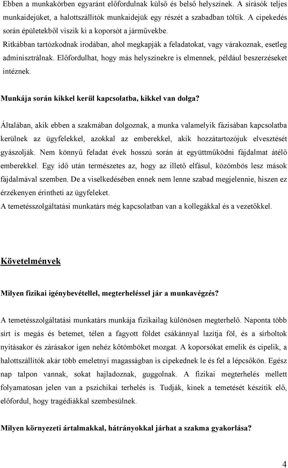 Előfordulhat, hogy más helyszínekre is elmennek, például beszerzéseket intéznek. Munkája során kikkel kerül kapcsolatba, kikkel van dolga?