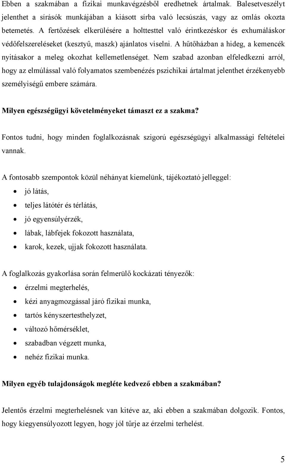 A hűtőházban a hideg, a kemencék nyitásakor a meleg okozhat kellemetlenséget.