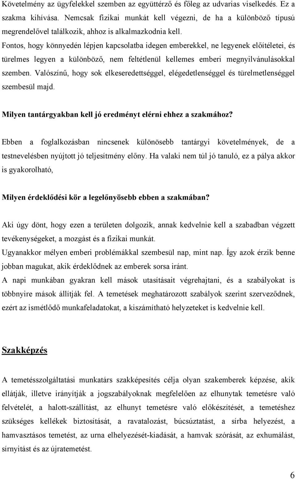 Fontos, hogy könnyedén lépjen kapcsolatba idegen emberekkel, ne legyenek előítéletei, és türelmes legyen a különböző, nem feltétlenül kellemes emberi megnyilvánulásokkal szemben.