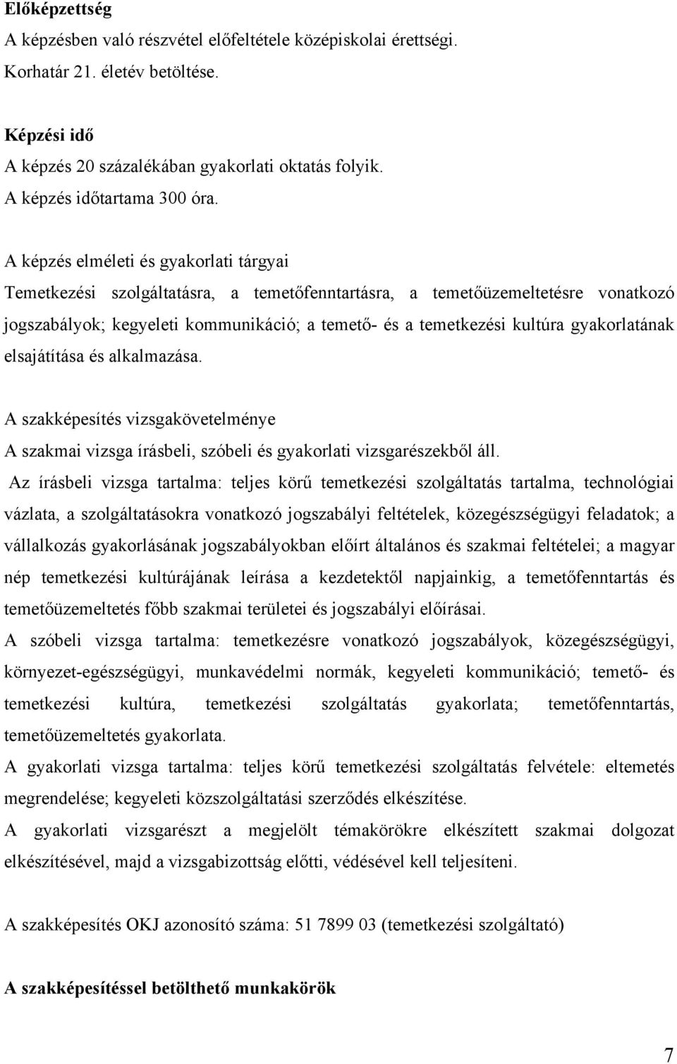 A képzés elméleti és gyakorlati tárgyai Temetkezési szolgáltatásra, a temetőfenntartásra, a temetőüzemeltetésre vonatkozó jogszabályok; kegyeleti kommunikáció; a temető- és a temetkezési kultúra