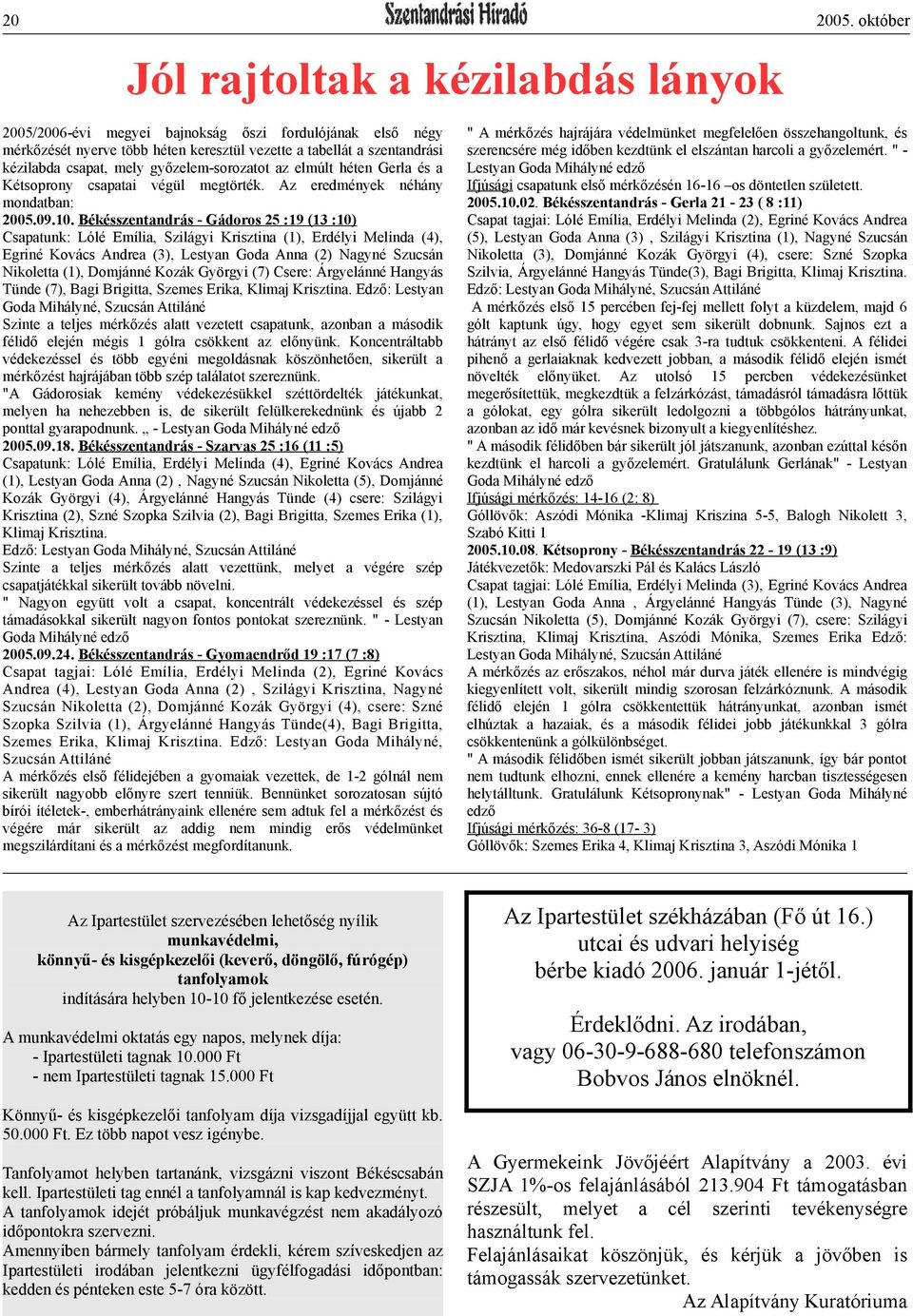 győzelem-sorozatot az elmúlt héten Gerla és a Kétsoprony csapatai végül megtörték. Az eredmények néhány mondatban: 2005.09.10.