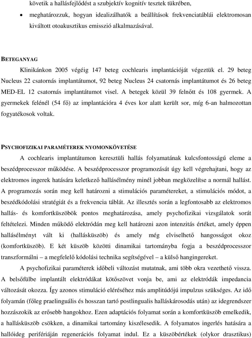 29 beteg Nucleus 22 csatornás implantátumot, 92 beteg Nucleus 24 csatornás implantátumot és 26 beteg MED-EL 12 csatornás implantátumot visel. A betegek közül 39 felnőtt és 108 gyermek.