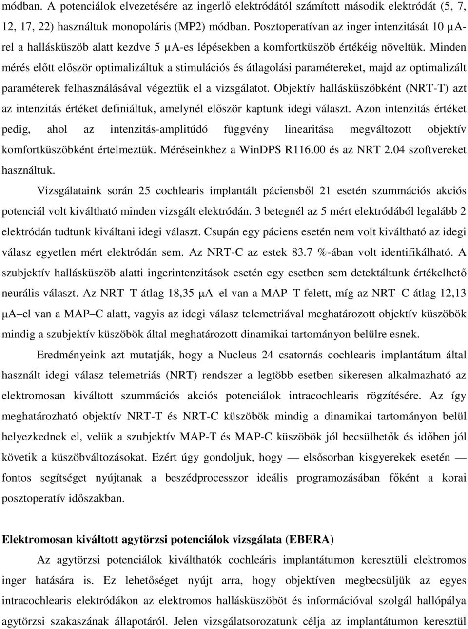 Minden mérés előtt először optimalizáltuk a stimulációs és átlagolási paramétereket, majd az optimalizált paraméterek felhasználásával végeztük el a vizsgálatot.