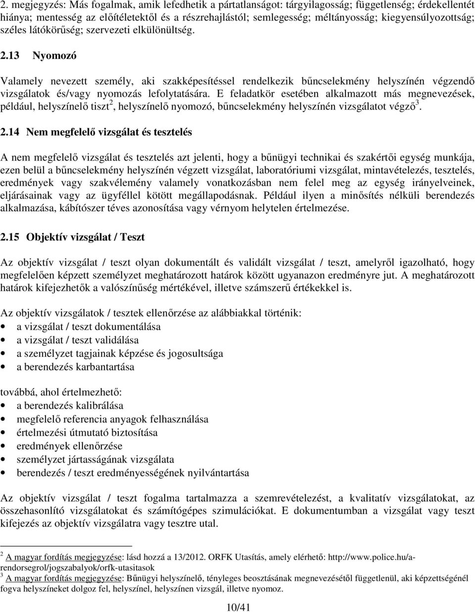 13 Nyomozó Valamely nevezett személy, aki szakképesítéssel rendelkezik bűncselekmény helyszínén végzendő vizsgálatok és/vagy nyomozás lefolytatására.