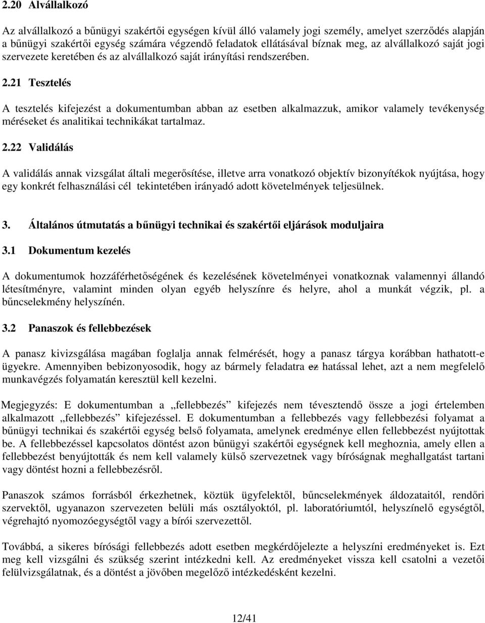 21 Tesztelés A tesztelés kifejezést a dokumentumban abban az esetben alkalmazzuk, amikor valamely tevékenység méréseket és analitikai technikákat tartalmaz. 2.