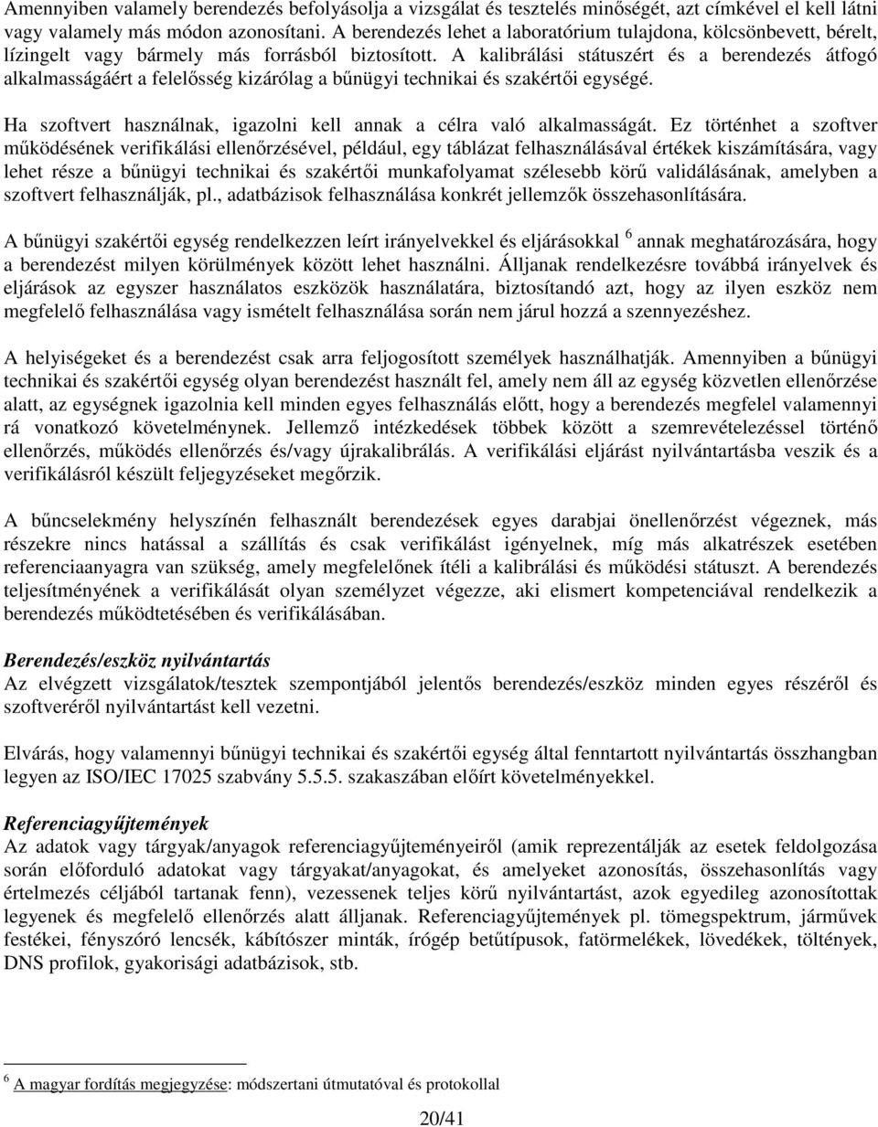 A kalibrálási státuszért és a berendezés átfogó alkalmasságáért a felelősség kizárólag a bűnügyi technikai és szakértői egységé.