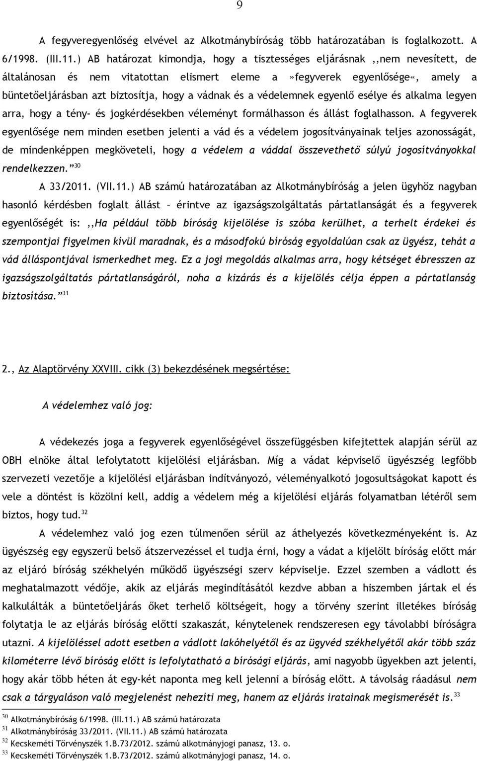 vádnak és a védelemnek egyenlő esélye és alkalma legyen arra, hogy a tény- és jogkérdésekben véleményt formálhasson és állást foglalhasson.