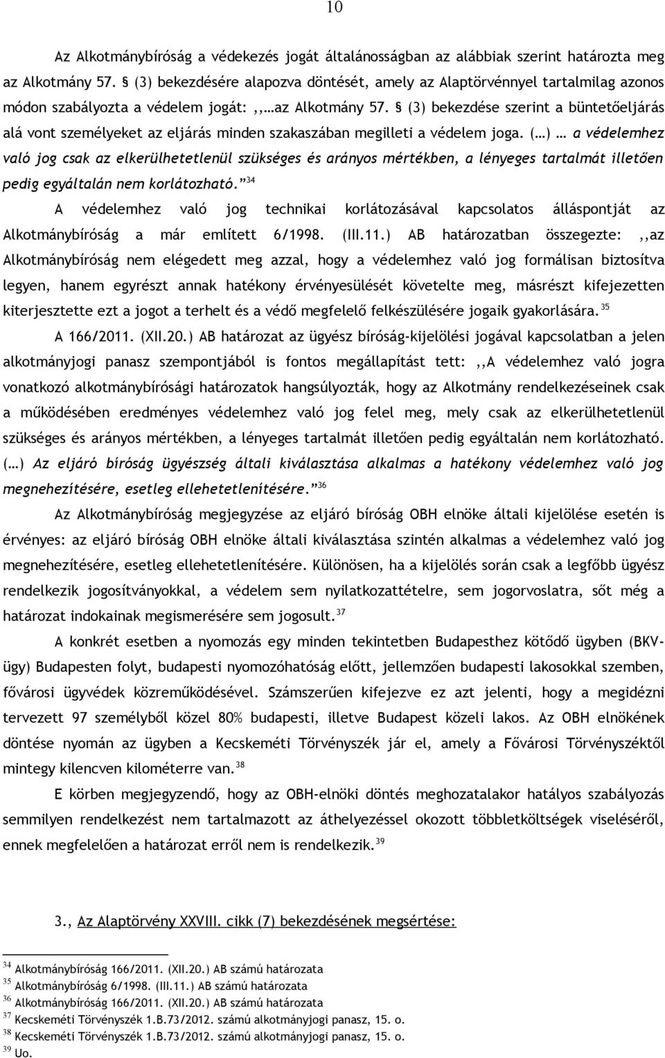 (3) bekezdése szerint a büntetőeljárás alá vont személyeket az eljárás minden szakaszában megilleti a védelem joga.