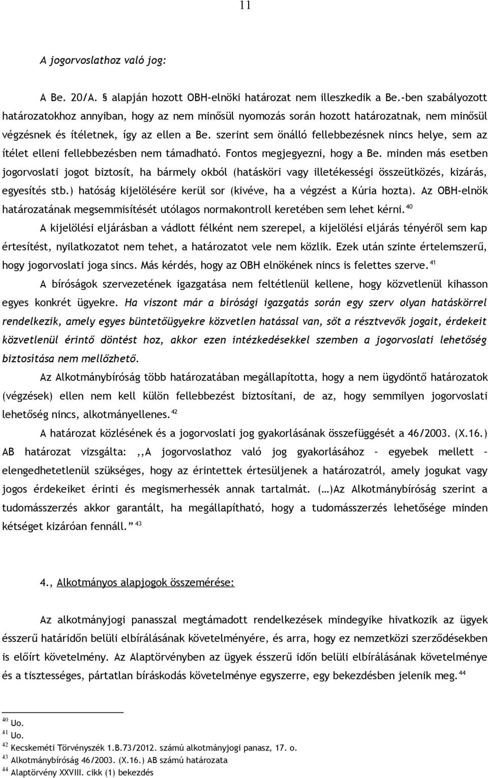 szerint sem önálló fellebbezésnek nincs helye, sem az ítélet elleni fellebbezésben nem támadható. Fontos megjegyezni, hogy a Be.