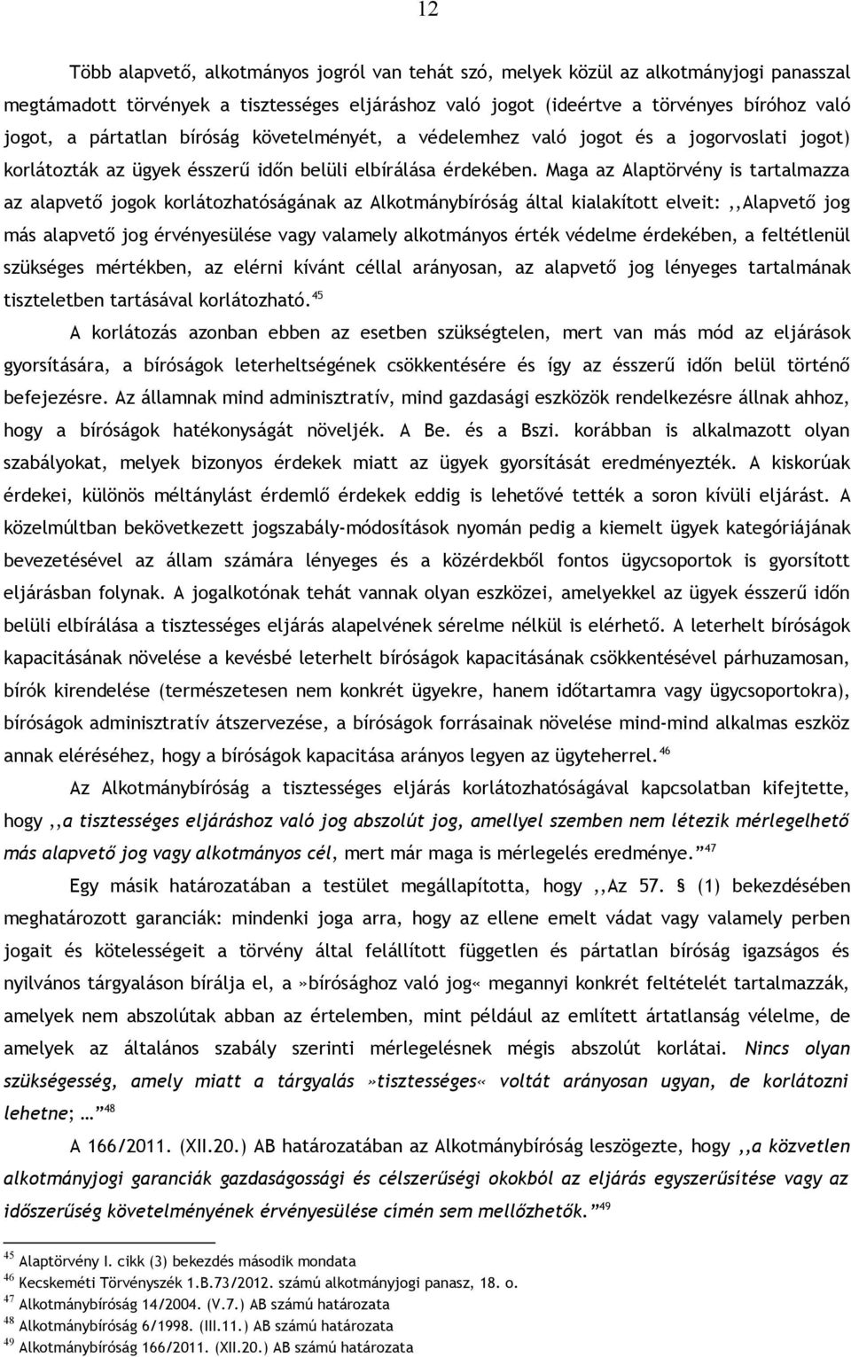 Maga az Alaptörvény is tartalmazza az alapvető jogok korlátozhatóságának az Alkotmánybíróság által kialakított elveit:,,alapvető jog más alapvető jog érvényesülése vagy valamely alkotmányos érték