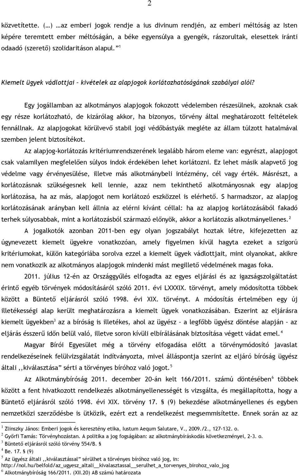 szolidaritáson alapul. 1 Kiemelt ügyek vádlottjai kivételek az alapjogok korlátozhatóságának szabályai alól?