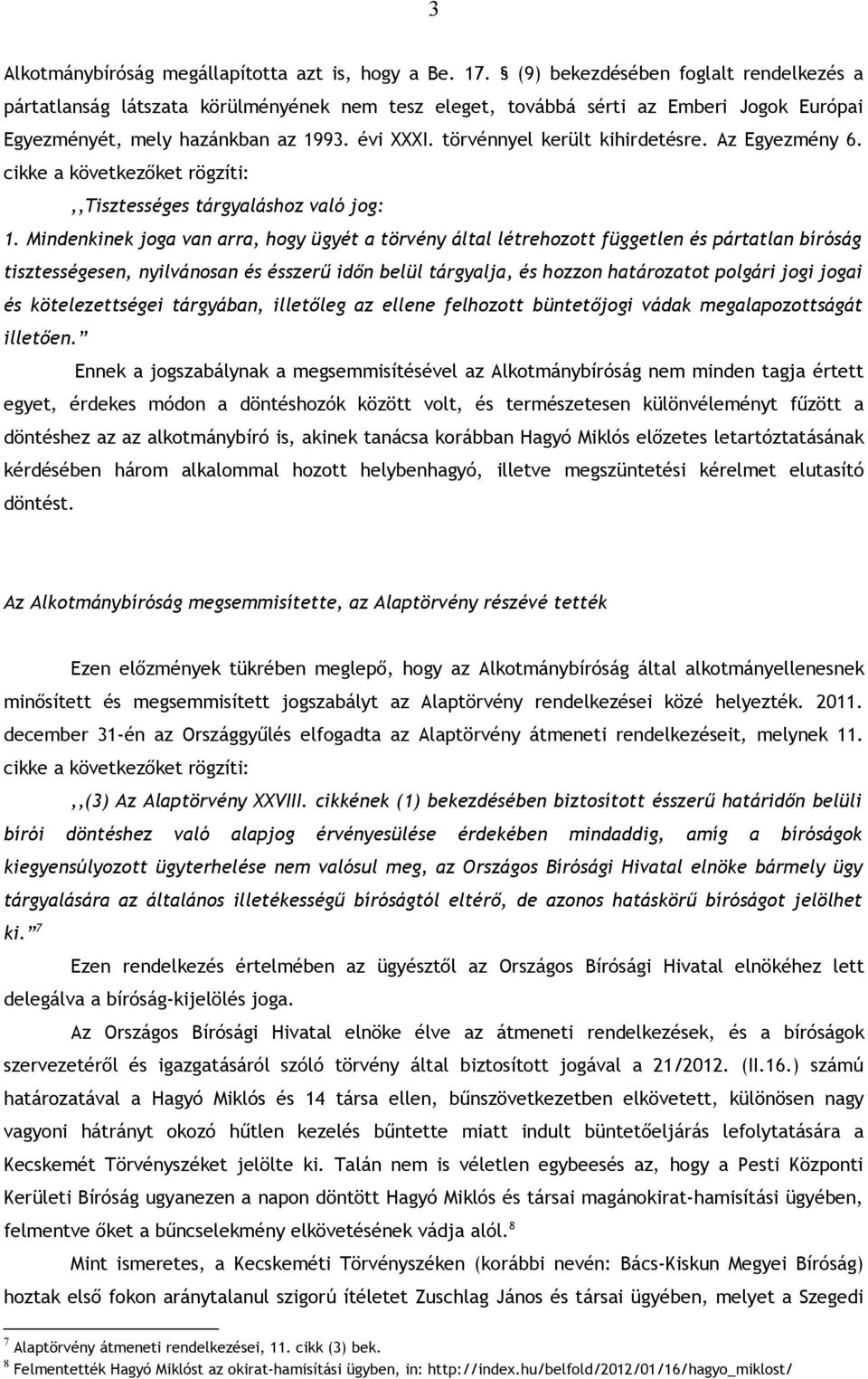 törvénnyel került kihirdetésre. Az Egyezmény 6. cikke a következőket rögzíti:,,tisztességes tárgyaláshoz való jog: 1.