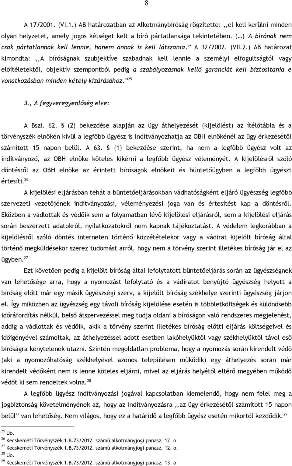 2002. (VII.2.) AB határozat kimondta:,,a bíróságnak szubjektíve szabadnak kell lennie a személyi elfogultságtól vagy előítéletektől, objektív szempontból pedig a szabályozásnak kellő garanciát kell