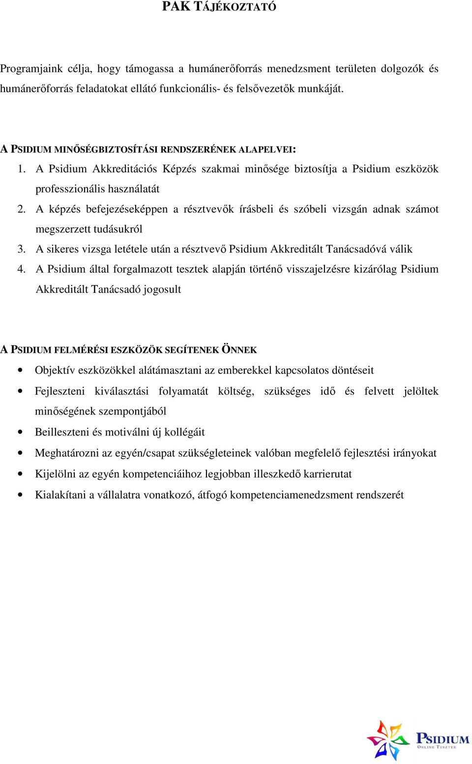 A képzés befejezéseképpen a résztvevők írásbeli és szóbeli vizsgán adnak számot megszerzett tudásukról 3. A sikeres vizsga letétele után a résztvevő Psidium Akkreditált Tanácsadóvá válik 4.