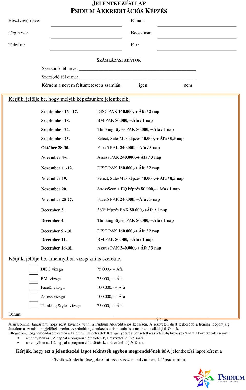 November 20. November 25-27. December 3. December 4. December 9-10. December 11. December 16-18. DISC PAK 160.000,-+ Áfa / 2 nap BM PAK 80.000,-+Áfa / 1 nap Thinking Styles PAK 80.