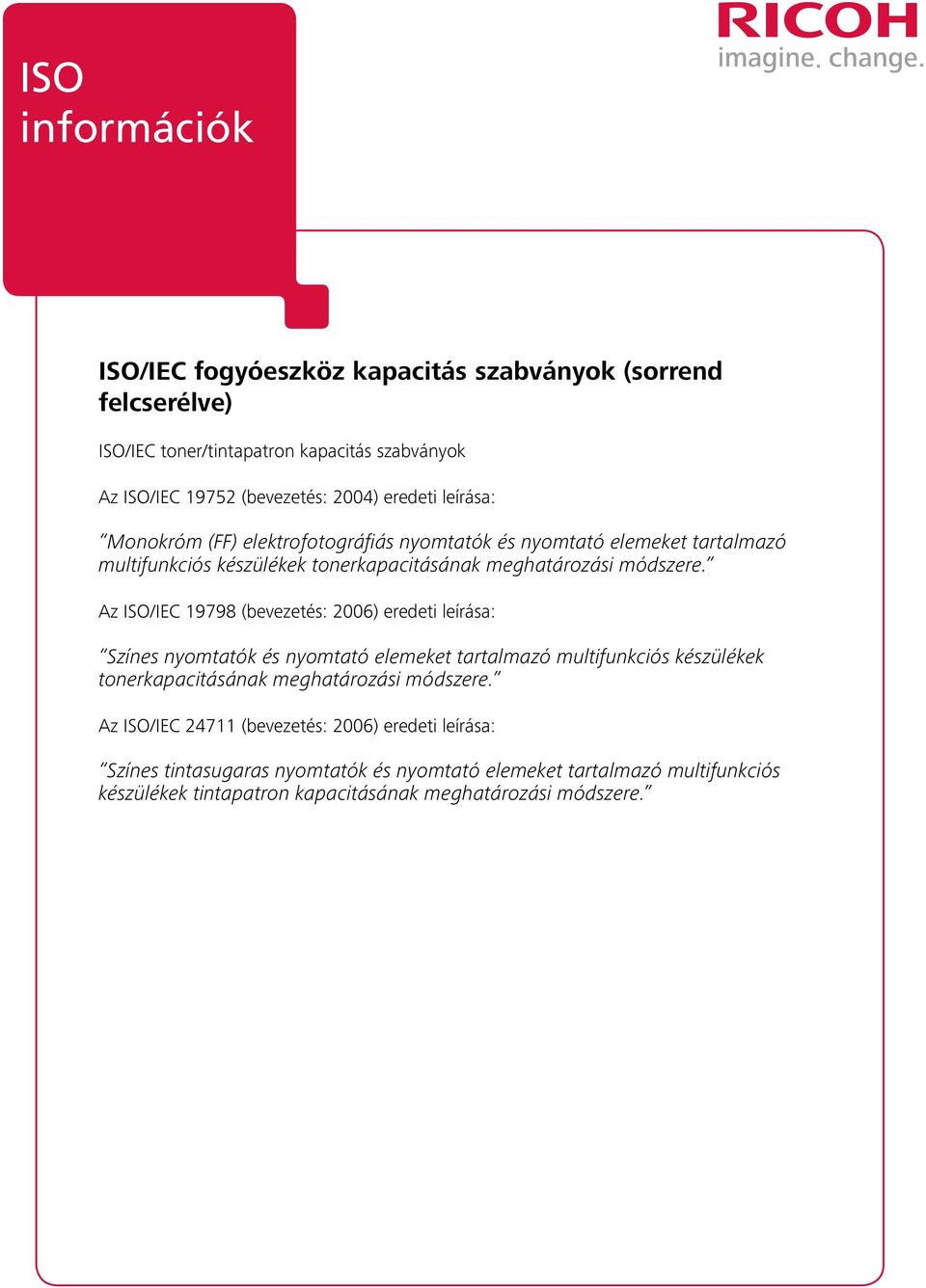 Az ISO/IEC 19798 (bevezetés: 2006) eredeti leírása: Színes nyomtatók és nyomtató elemeket tartalmazó multifunkciós készülékek tonerkapacitásának meghatározási