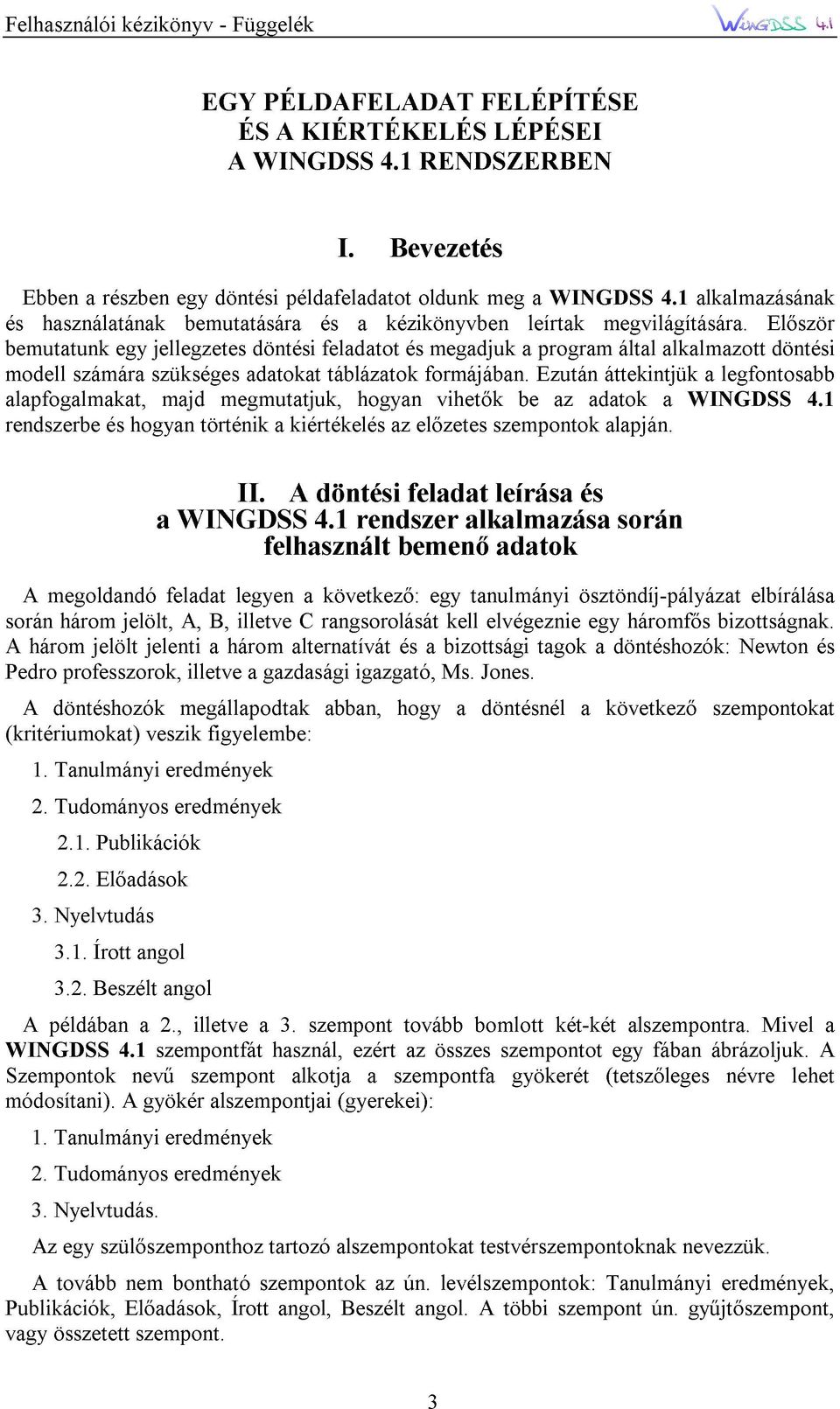 kiértékelés és táblázatok hogyan a kézikönyvben az elızetes formájában. megadjuk vihetık szempontok be a leírtak a Ezután program WINGDSS az adatok megvilágítására. áttekintjük alapján. által 4.