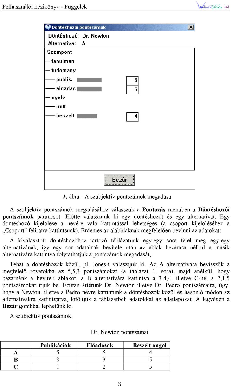 döntéshozóhoz Elıtte nevére Érdemes válasszunk való tartozó kattintással az alábbiaknak táblázatunk ki egy lehetséges döntéshozót megfelelıen egy-egy (a sora és menüben csoport bevinni egy felel