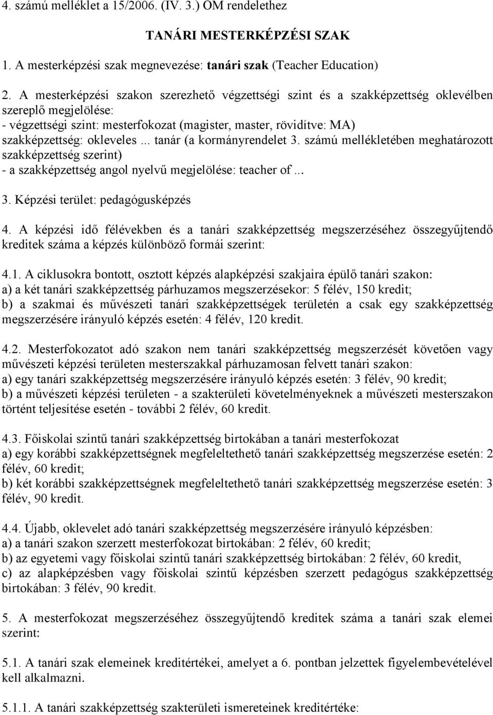 .. tanár (a kormányrendelet 3. számú mellékletében meghatározott szakképzettség szerint) - a szakképzettség angol nyelvű megjelölése: teacher of... 3. Képzési terület: pedagógusképzés 4.