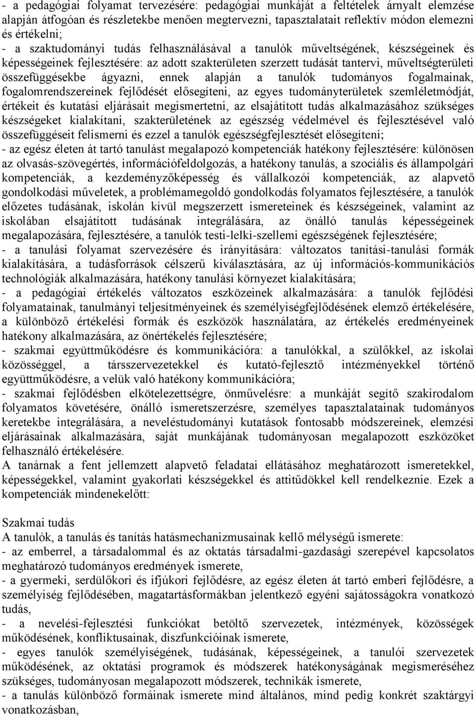 ennek alapján a tanulók tudományos fogalmainak, fogalomrendszereinek fejlődését elősegíteni, az egyes tudományterületek szemléletmódját, értékeit és kutatási eljárásait megismertetni, az elsajátított