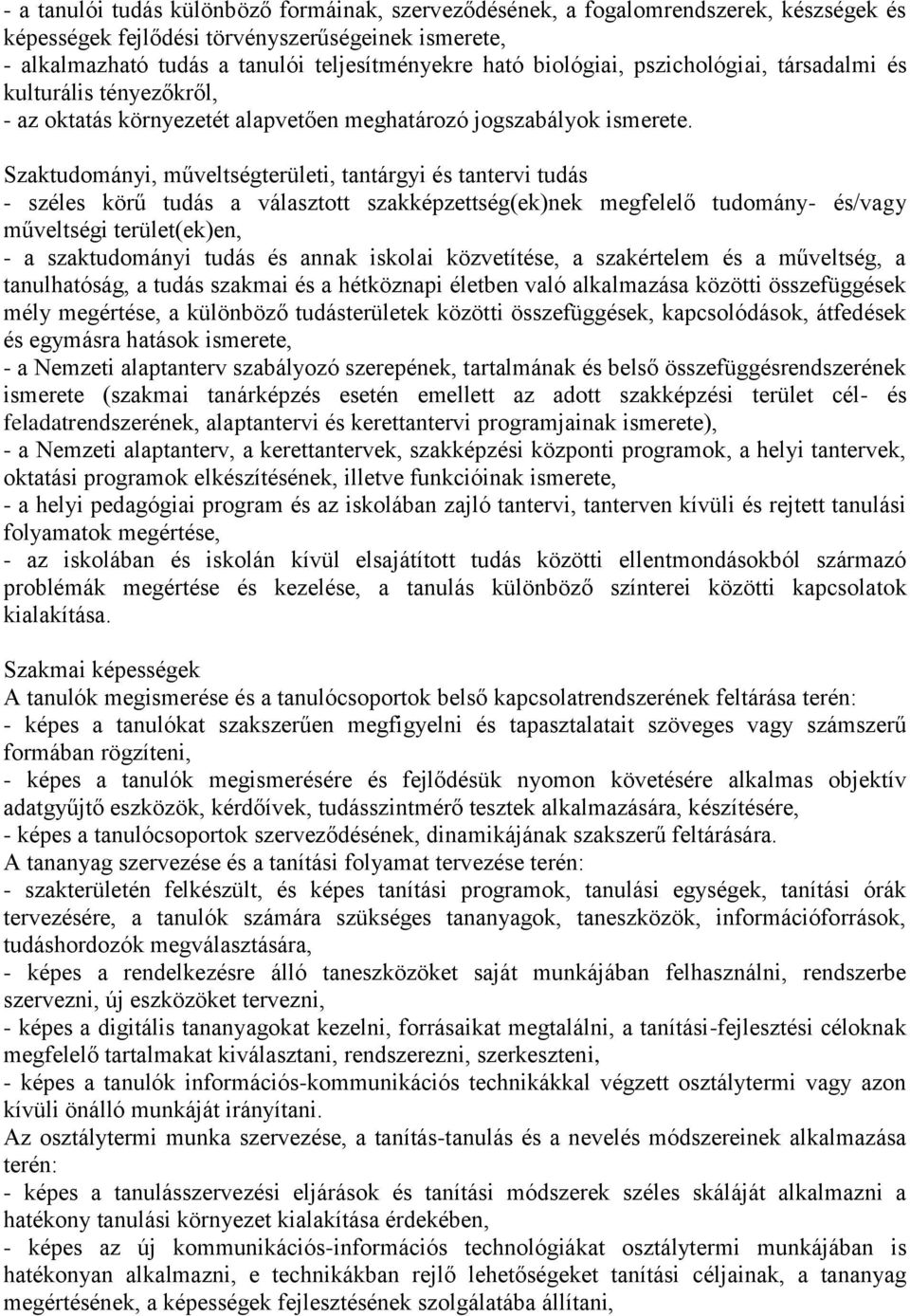 Szaktudományi, műveltségterületi, tantárgyi és tantervi tudás - széles körű tudás a választott szakképzettség(ek)nek megfelelő tudomány- és/vagy műveltségi terület(ek)en, - a szaktudományi tudás és