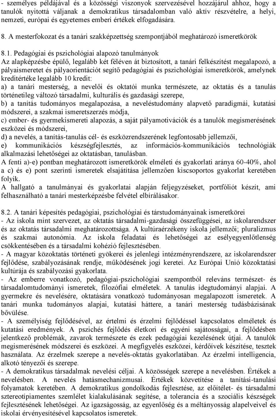 Pedagógiai és pszichológiai alapozó tanulmányok Az alapképzésbe épülő, legalább két féléven át biztosított, a tanári felkészítést megalapozó, a pályaismeretet és pályaorientációt segítő pedagógiai és