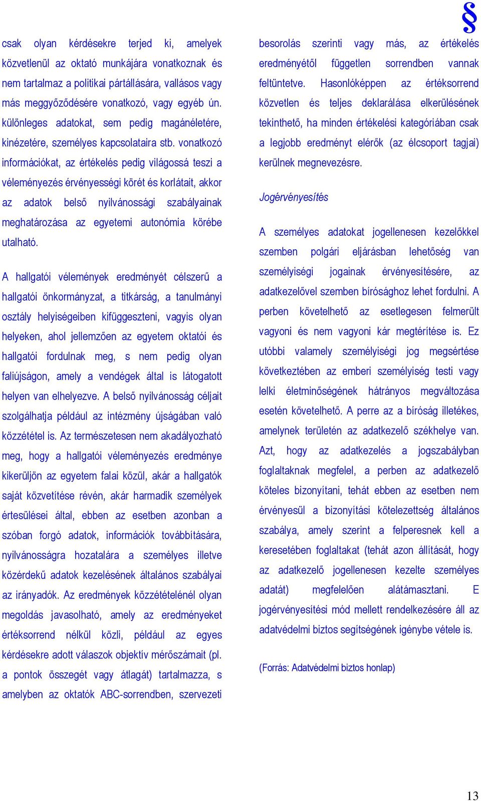 vonatkozó információkat, az értékelés pedig világossá teszi a véleményezés érvényességi körét és korlátait, akkor az adatok belsı nyilvánossági szabályainak meghatározása az egyetemi autonómia körébe