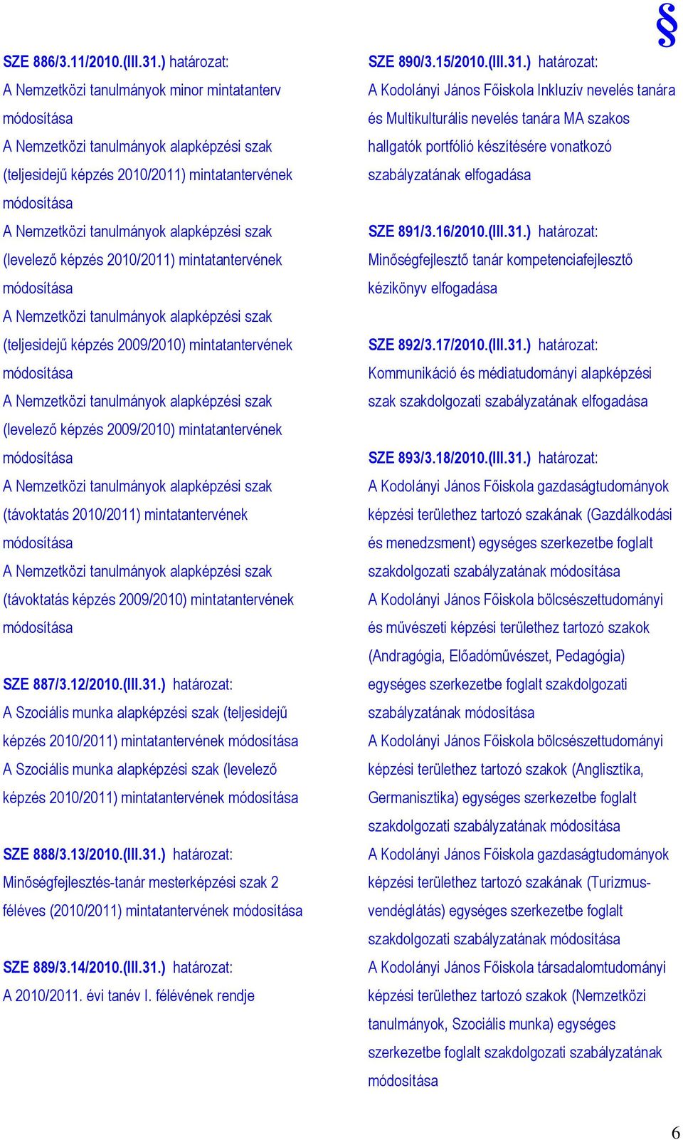 képzés 2010/2011) mintatantervének A Nemzetközi tanulmányok alapképzési szak (teljesidejő képzés 2009/2010) mintatantervének A Nemzetközi tanulmányok alapképzési szak (levelezı képzés 2009/2010)