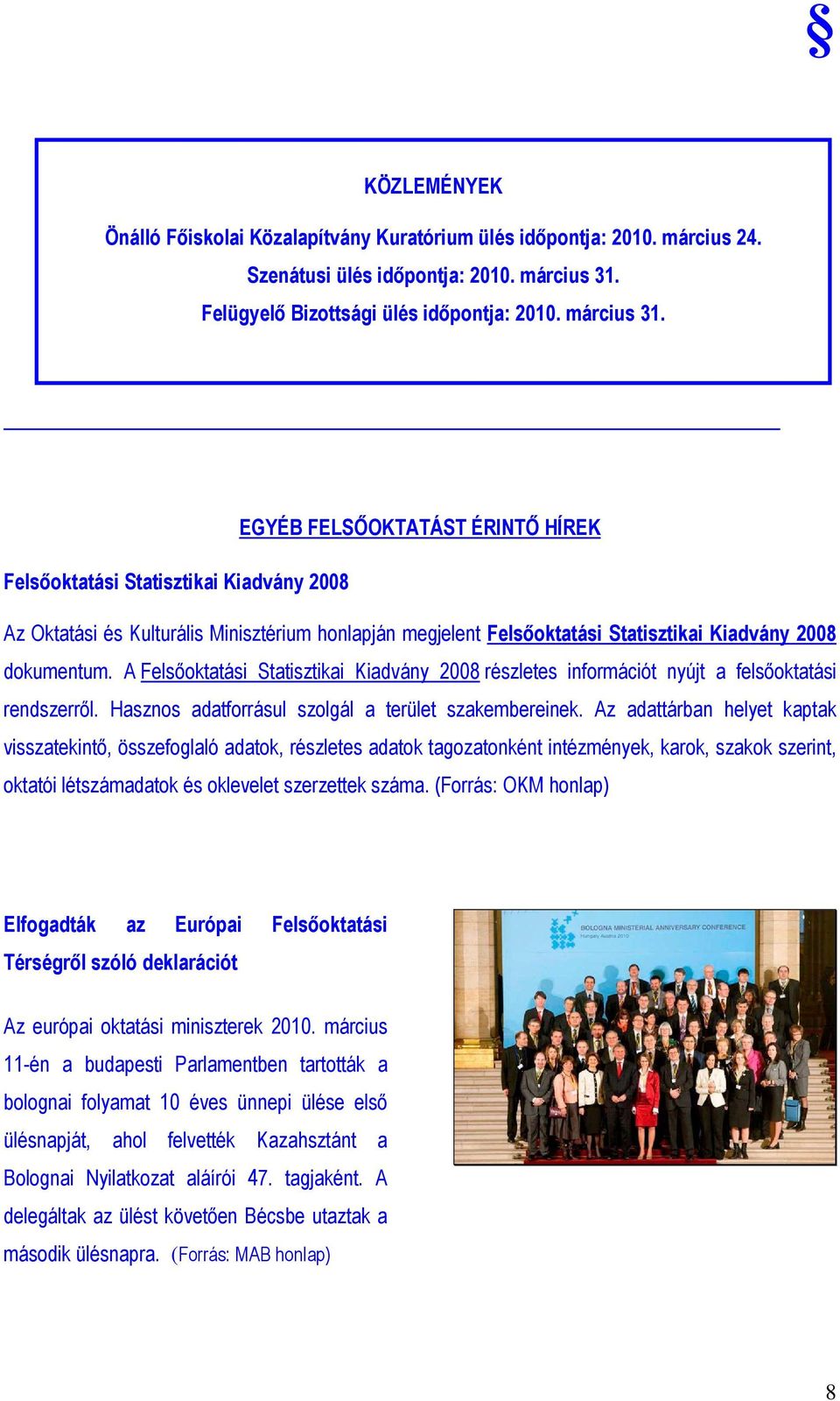 EGYÉB FELSİOKTATÁST ÉRINTİ HÍREK Felsıoktatási Statisztikai Kiadvány 2008 Az Oktatási és Kulturális Minisztérium honlapján megjelent Felsıoktatási Statisztikai Kiadvány 2008 dokumentum.