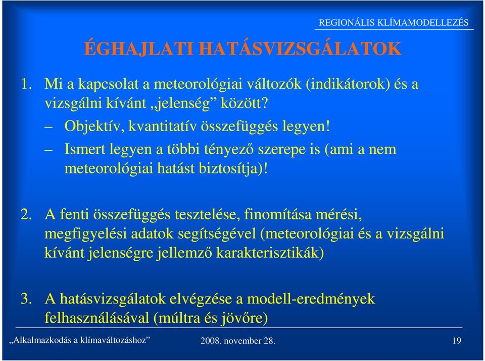 A fenti összefüggés tesztelése, finomítása mérési, megfigyelési adatok segítségével (meteorológiai és a vizsgálni kívánt jelenségre jellemző