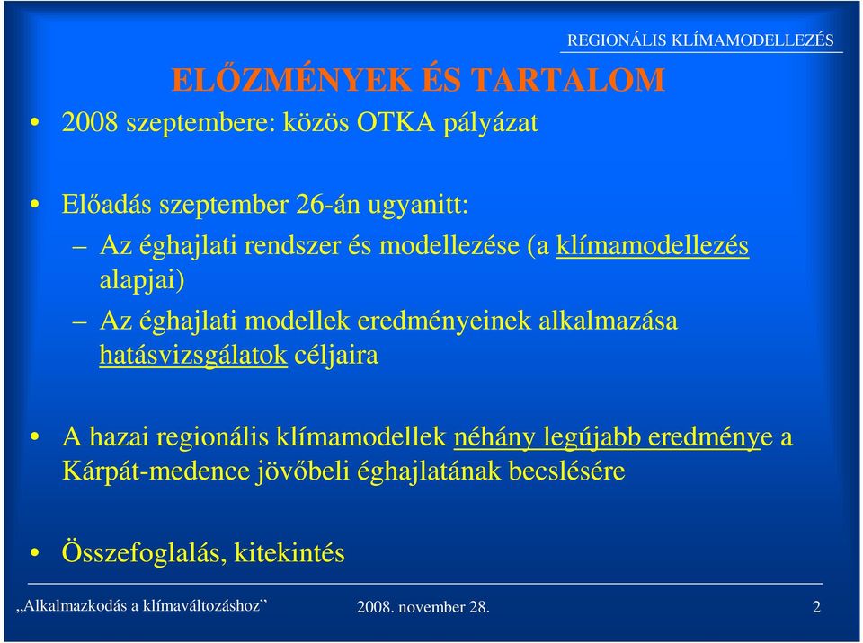 alkalmazása hatásvizsgálatok céljaira A hazai regionális klímamodellek néhány legújabb eredménye e a