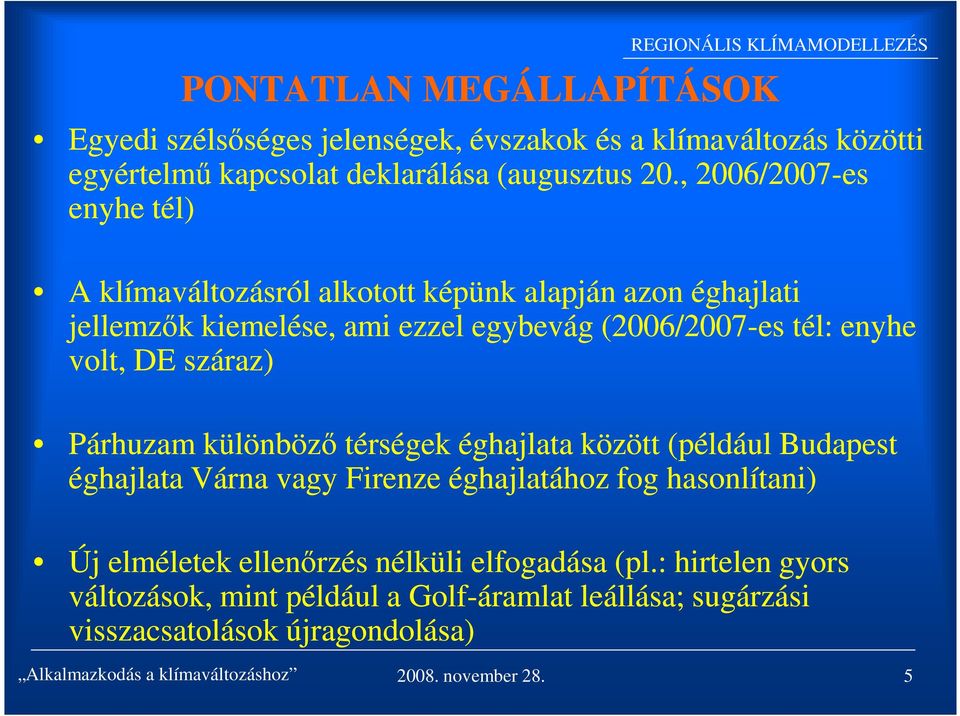 száraz) Párhuzam különböző térségek éghajlata között (például Budapest éghajlata Várna vagy Firenze éghajlatához fog hasonlítani) Új elméletek ellenőrzés