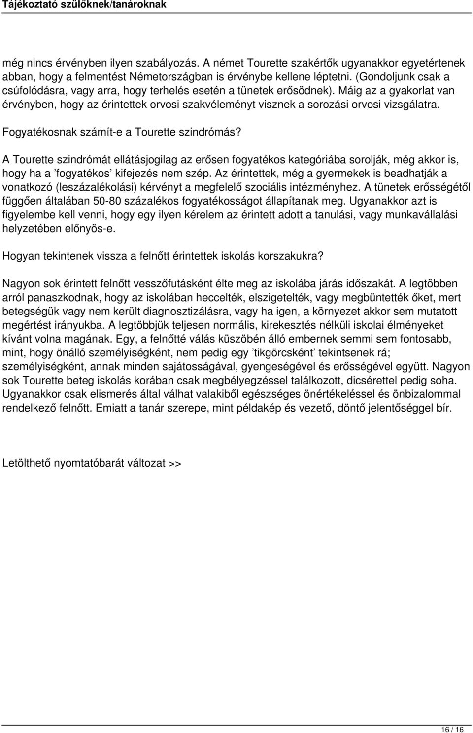 Fogyatékosnak számít-e a Tourette szindrómás? A Tourette szindrómát ellátásjogilag az erősen fogyatékos kategóriába sorolják, még akkor is, hogy ha a fogyatékos kifejezés nem szép.