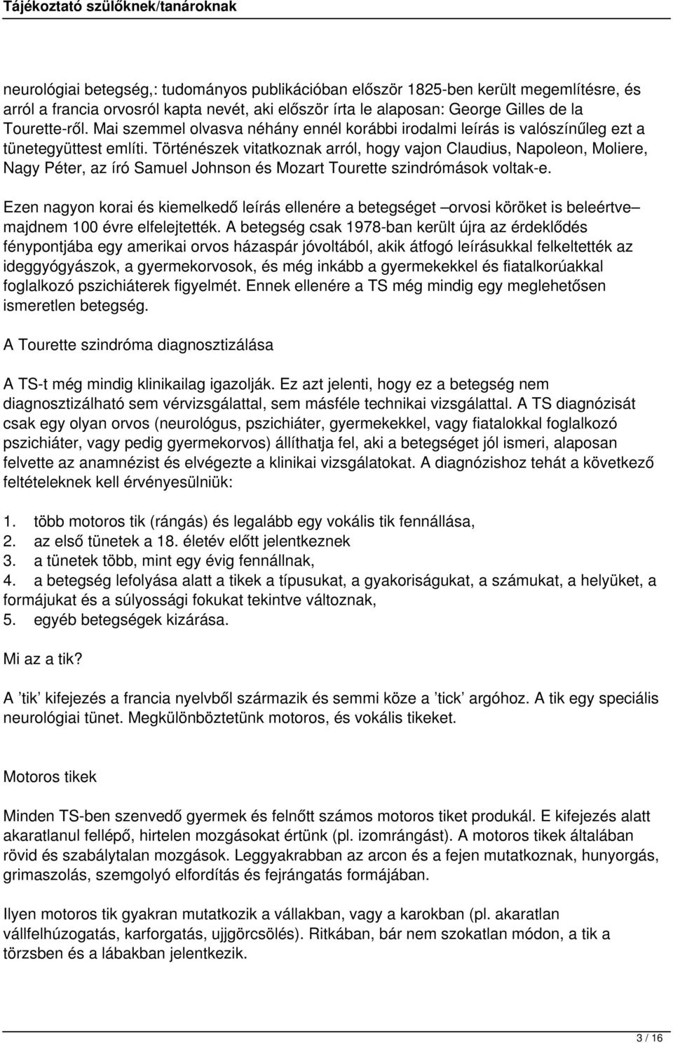 Történészek vitatkoznak arról, hogy vajon Claudius, Napoleon, Moliere, Nagy Péter, az író Samuel Johnson és Mozart Tourette szindrómások voltak-e.