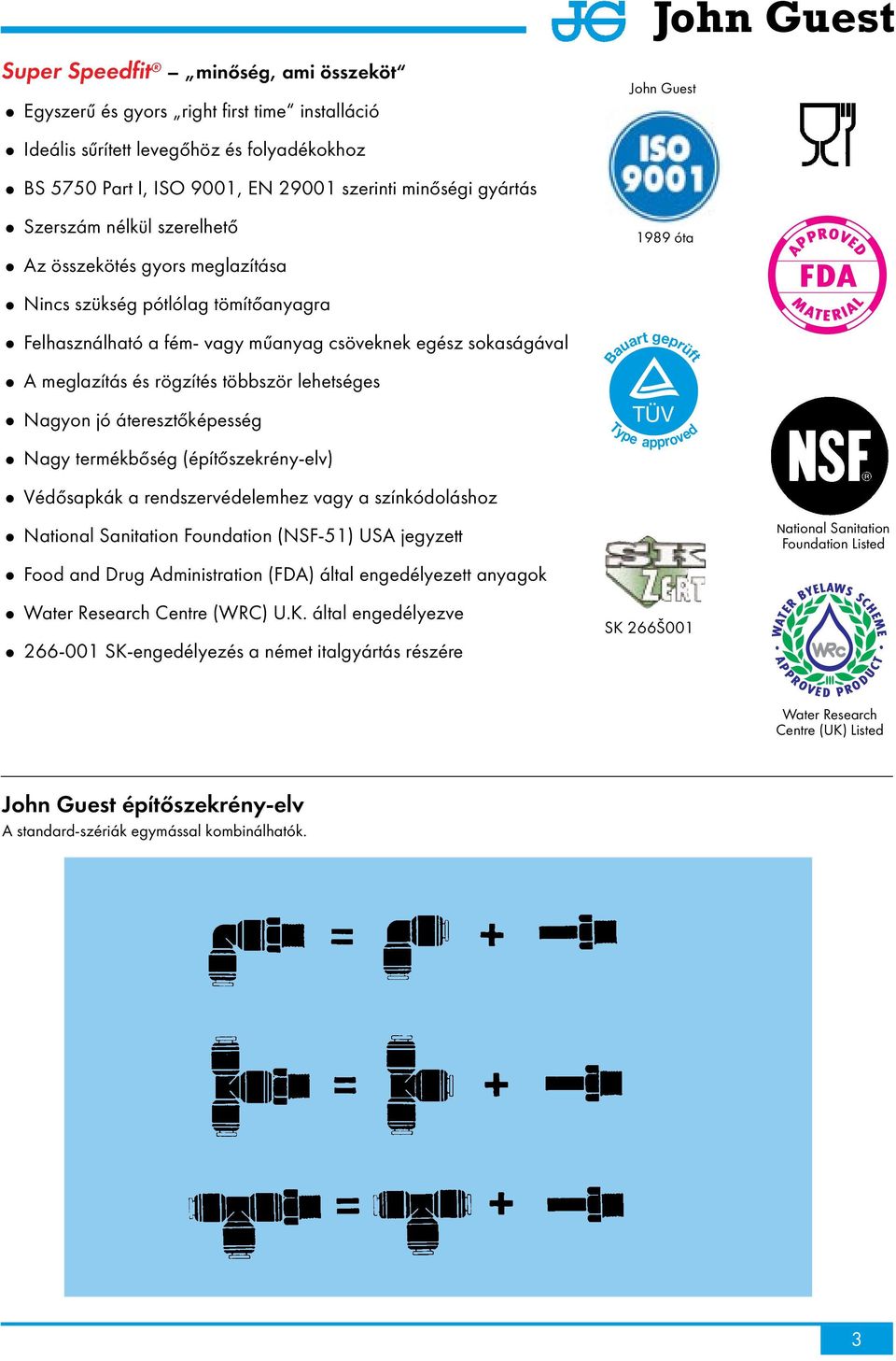 jó áteresztőképesség Nagy termékbőség (építőszekrény-elv) Védősapkák a rendszervédelemhez vagy a színkódoláshoz National Sanitation Foundation (NSF-51) US jegyzett Food and Drug dministration (FD)