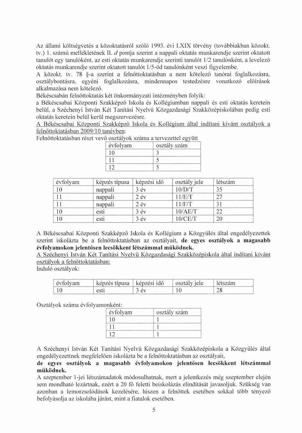 tanulót IlS-öd tanulónként veszi figyelembe. A közokt. tv. 78 -a szerint a felnőttoktatásban a nem kötelező tanórai foglalkozásra, osztálybontásra.