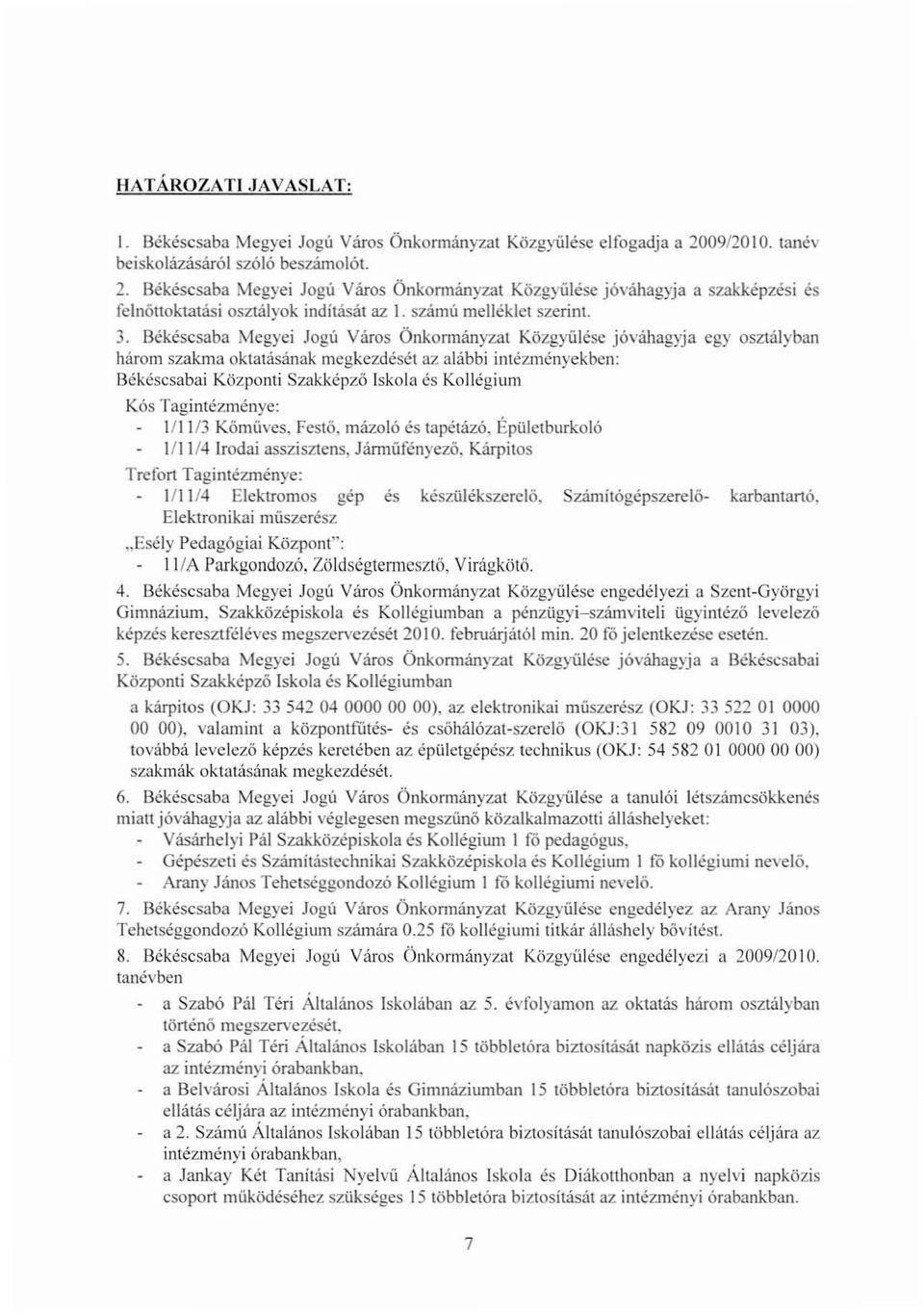 3. Békéscsaba Megyei Jogú Város Önkonnányzat Közgyűlése jóváhagyja egy osztályban három szakma oktatásának megkezdését az alábbi intézményekben: Békéscsabai Központi Szakképző Iskola és Kollégium Kós